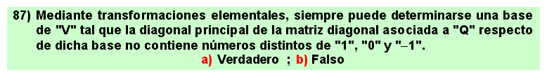 87 Mediante transformaciones elementales siempre puede que en la diagonal principal de la matriz diagonanal de una forma cuadrática no haya números distintos de 0, 1 y -1.