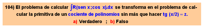 104 Con el cambio de variable tg (x/2) = z, el problema de calcular la primitiva de una función racional del seno y el coseno se transforma en el problema de calcular la primitiva de un cociente de polinomios 